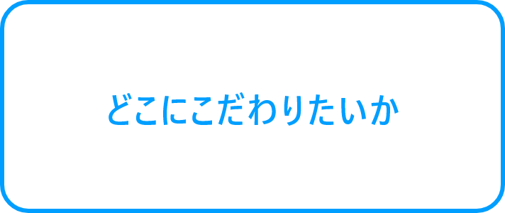 どこにこだわりたいか
